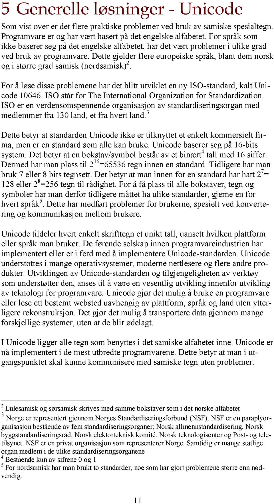 Dette gjelder flere europeiske språk, blant dem norsk og i større grad samisk (nordsamisk) 2. For å løse disse problemene har det blitt utviklet en ny ISO-standard, kalt Unicode 10646.