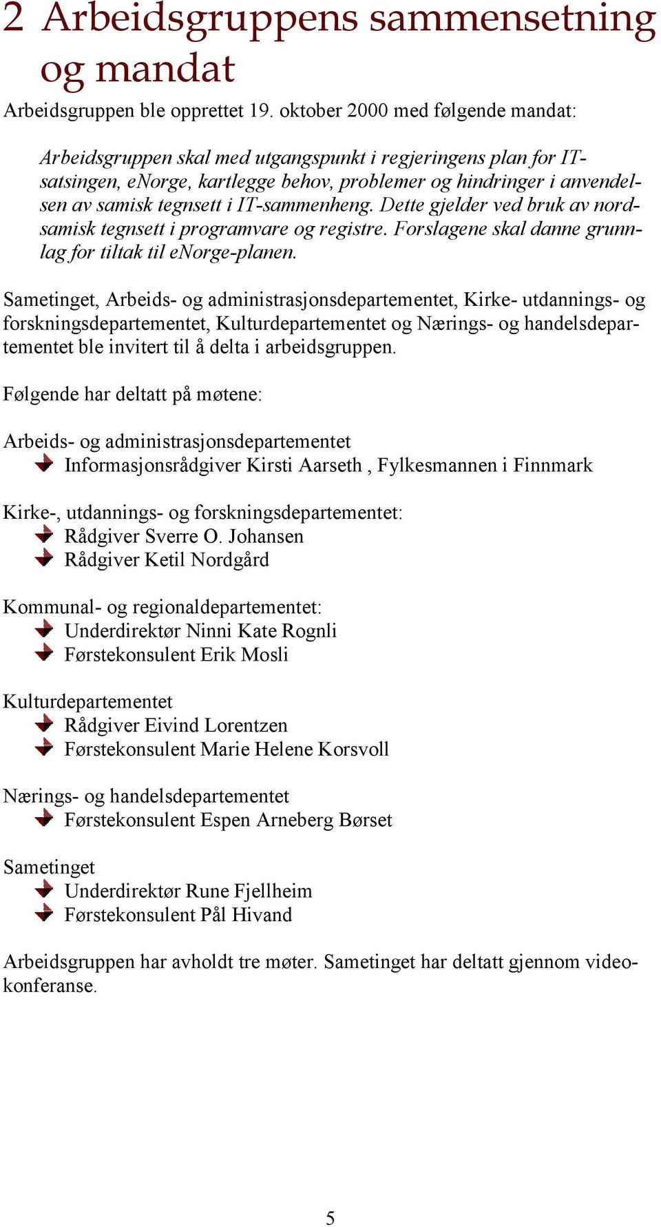 IT-sammenheng. Dette gjelder ved bruk av nordsamisk tegnsett i programvare og registre. Forslagene skal danne grunnlag for tiltak til enorge-planen.