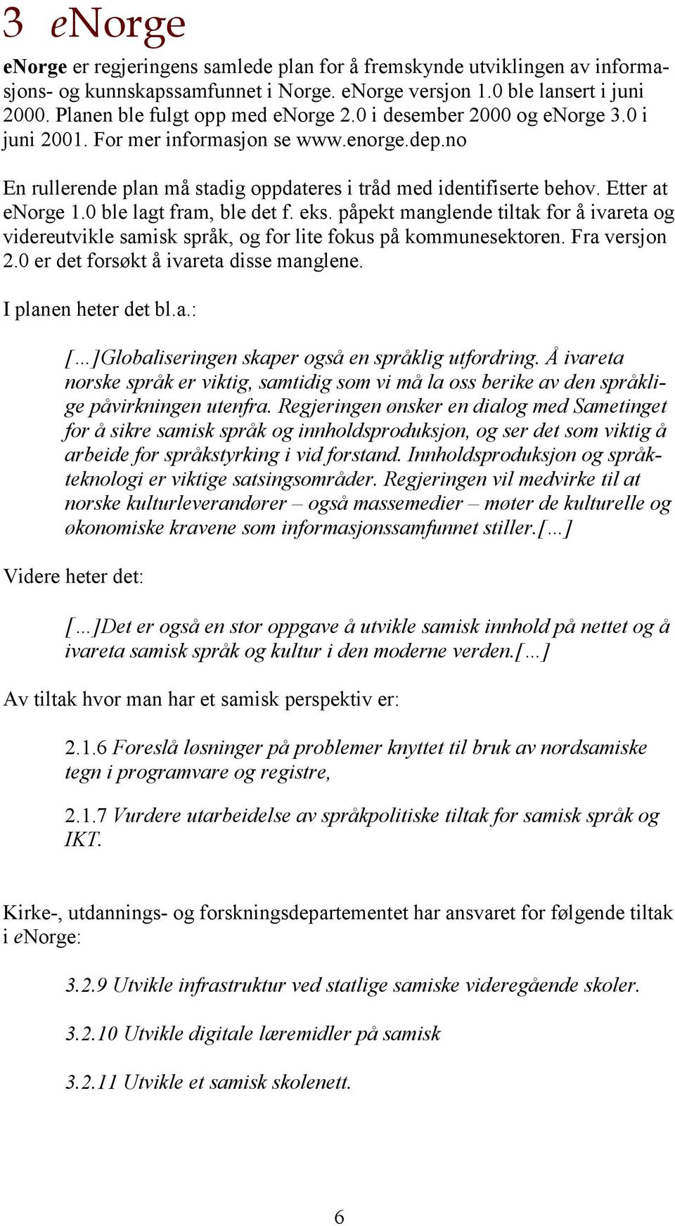 0 ble lagt fram, ble det f. eks. påpekt manglende tiltak for å ivareta og videreutvikle samisk språk, og for lite fokus på kommunesektoren. Fra versjon 2.0 er det forsøkt å ivareta disse manglene.
