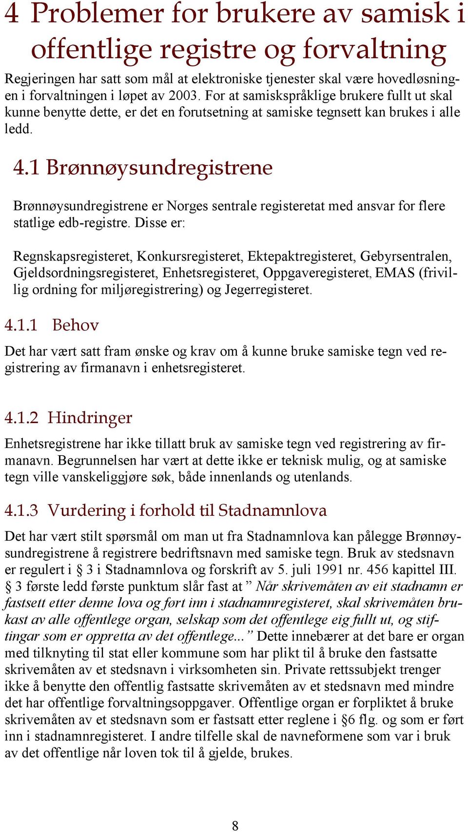 1 Brønnøysundregistrene Brønnøysundregistrene er Norges sentrale registeretat med ansvar for flere statlige edb-registre.