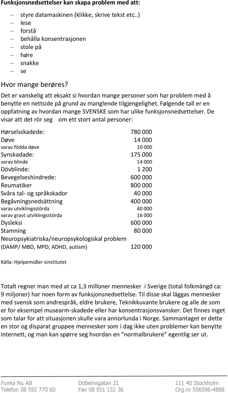 Følgende tall er en oppfatning av hvordan mange SVENSKE som har ulike funksjonsnedsettelser.