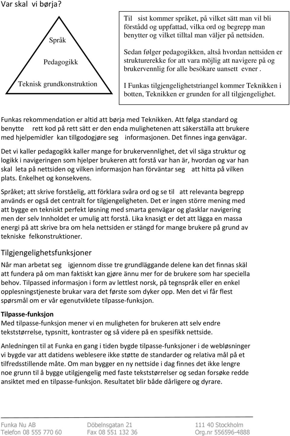 Sedan følger pedagogikken, altså hvordan nettsiden er strukturerekke for att vara möjlig att navigere på og brukervennlig for alle besökare uansett evner.