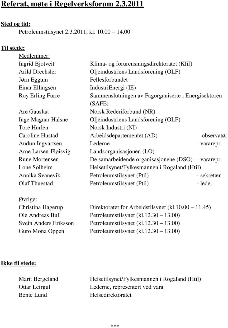 Roy Erling Furre Sammenslutningen av Fagorganiserte i Energisektoren (SAFE) Are Gauslaa Norsk Rederiforbund (NR) Inge Magnar Halsne Oljeindustriens Landsforening (OLF) Tore Hurlen Norsk Industri (NI)