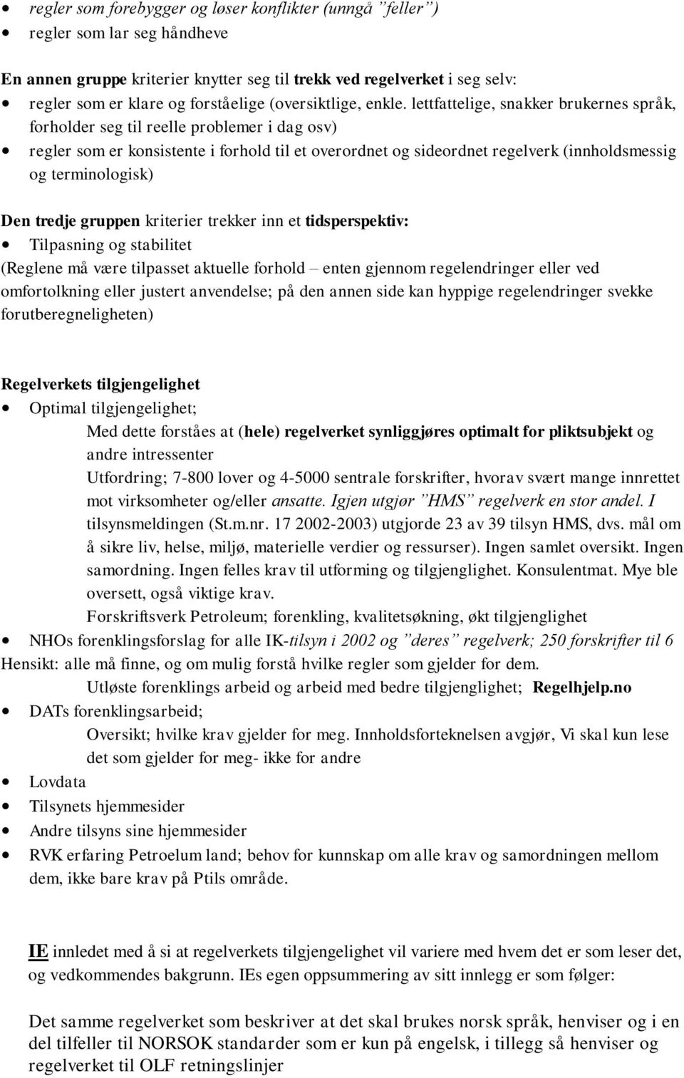 lettfattelige, snakker brukernes språk, forholder seg til reelle problemer i dag osv) regler som er konsistente i forhold til et overordnet og sideordnet regelverk (innholdsmessig og terminologisk)