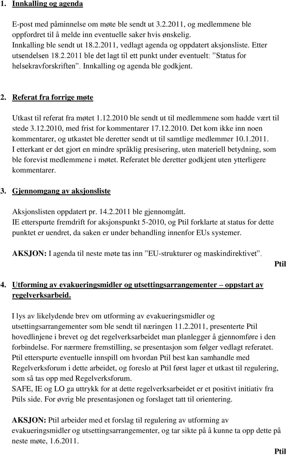 12.2010 ble sendt ut til medlemmene som hadde vært til stede 3.12.2010, med frist for kommentarer 17.12.2010. Det kom ikke inn noen kommentarer, og utkastet ble deretter sendt ut til samtlige medlemmer 10.