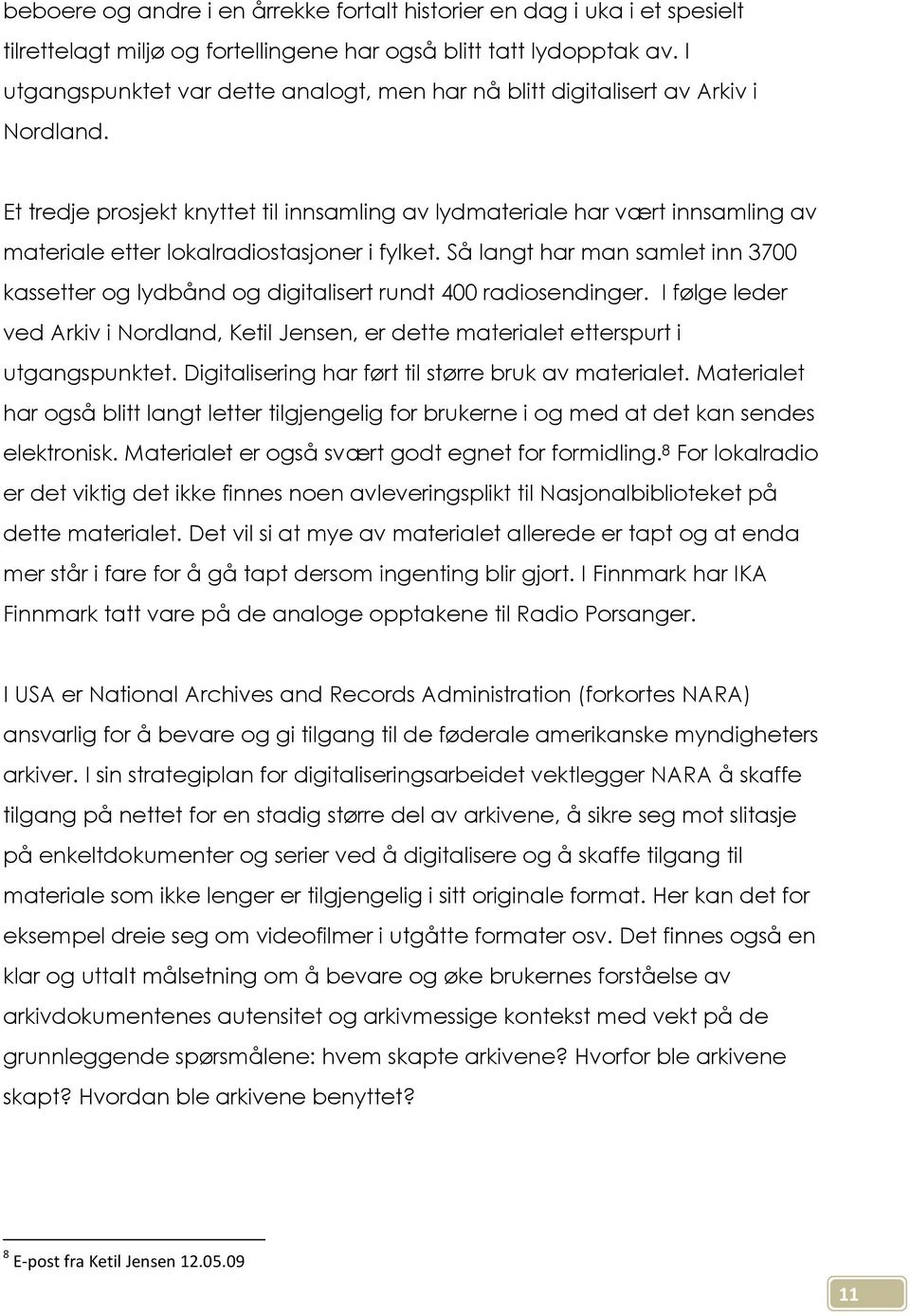 Et tredje prosjekt knyttet til innsamling av lydmateriale har vært innsamling av materiale etter lokalradiostasjoner i fylket.