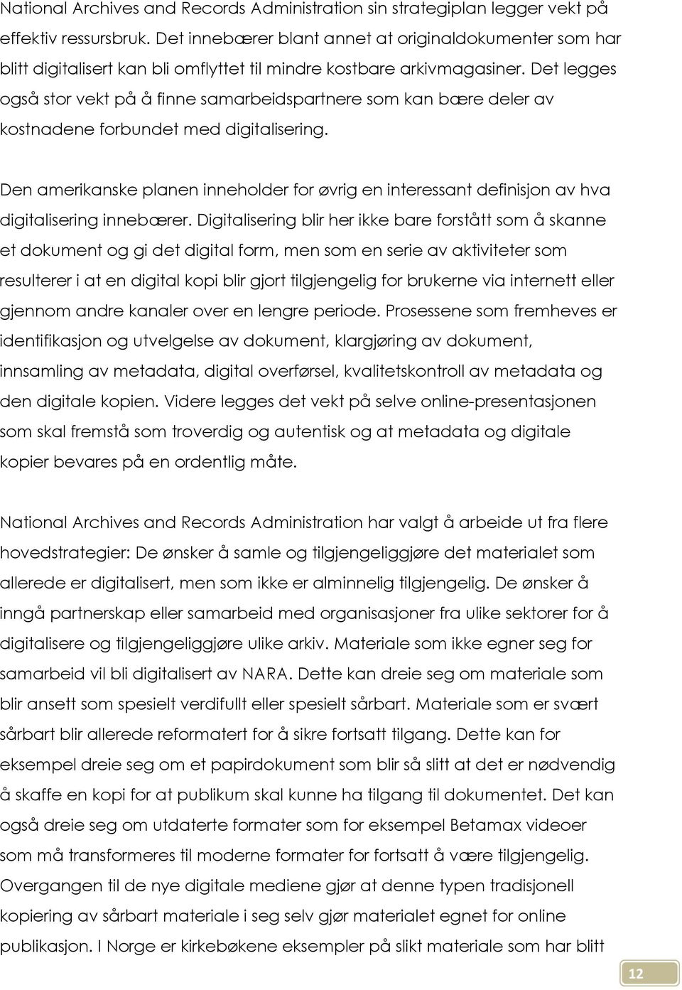 Det legges også stor vekt på å finne samarbeidspartnere som kan bære deler av kostnadene forbundet med digitalisering.