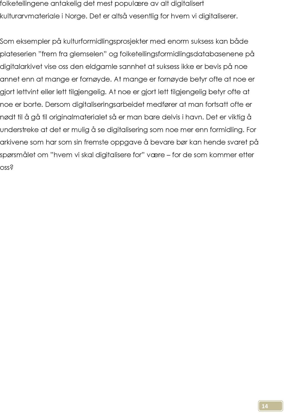 suksess ikke er bevis på noe annet enn at mange er fornøyde. At mange er fornøyde betyr ofte at noe er gjort lettvint eller lett tilgjengelig.