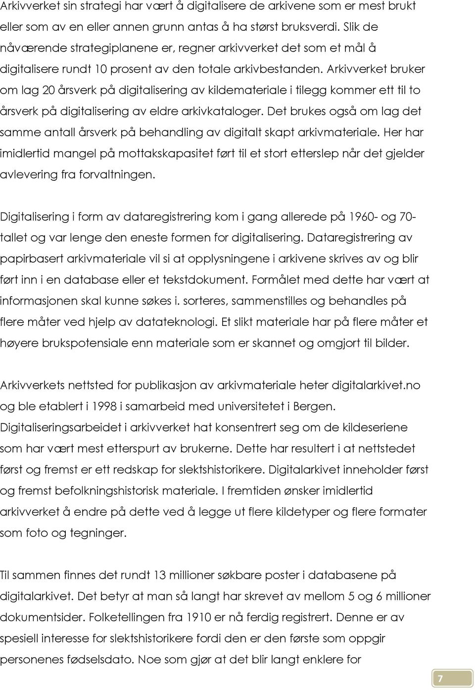 Arkivverket bruker om lag 20 årsverk på digitalisering av kildemateriale i tilegg kommer ett til to årsverk på digitalisering av eldre arkivkataloger.