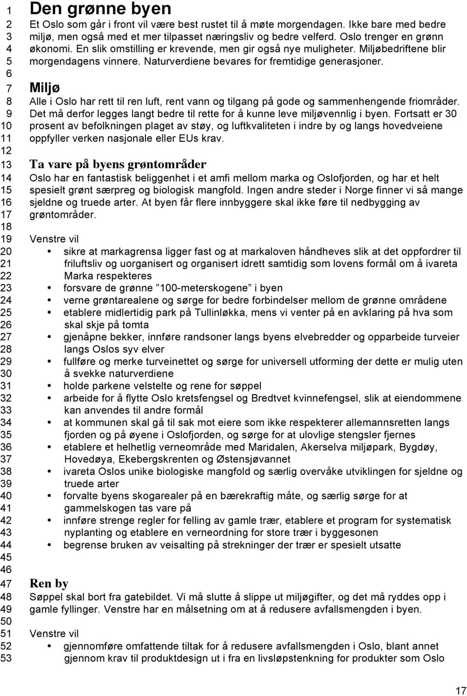 Miljø Alle i Oslo har rett til ren luft, rent vann og tilgang på gode og sammenhengende friområder. Det må derfor legges langt bedre til rette for å kunne leve miljøvennlig i byen.