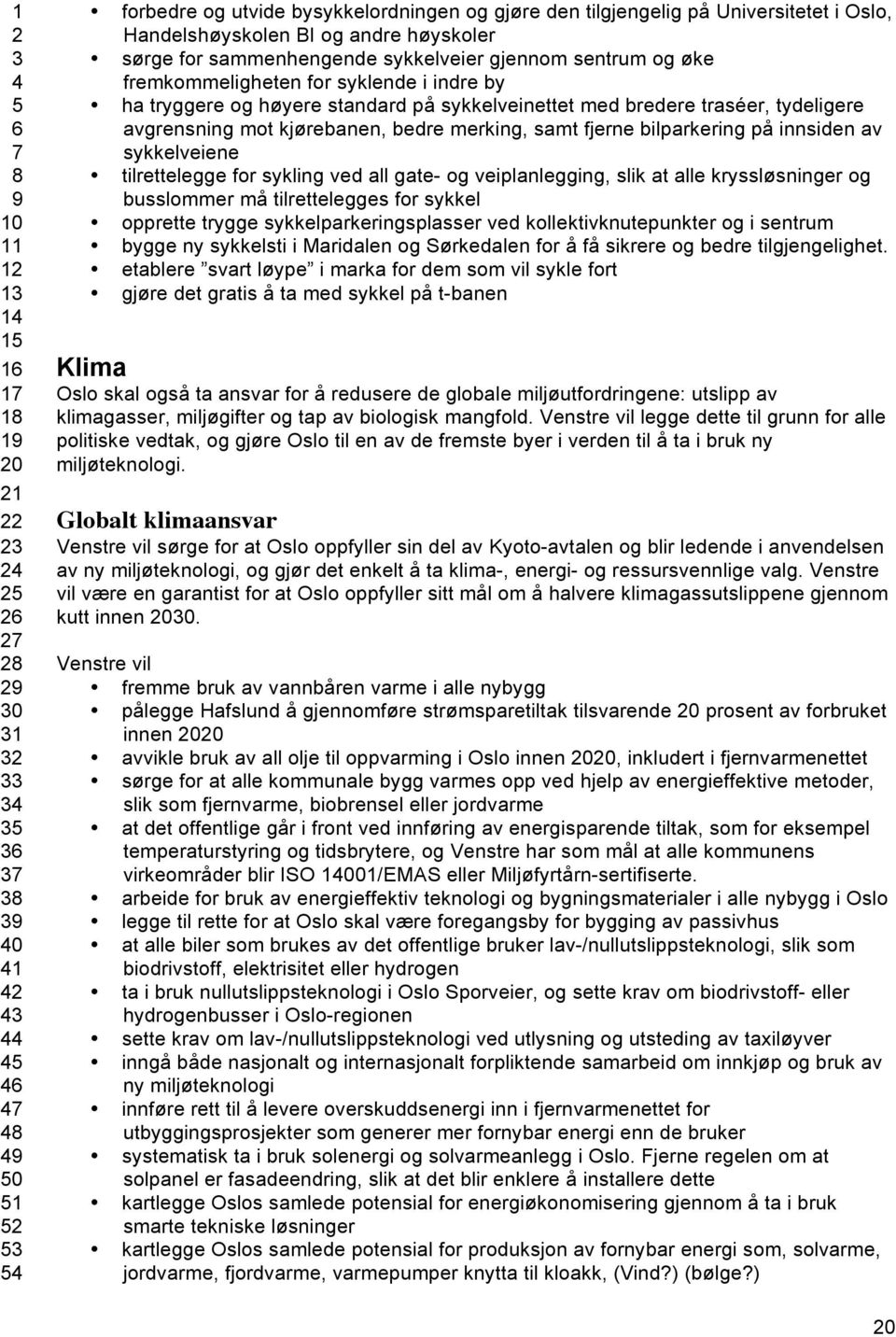 bilparkering på innsiden av sykkelveiene tilrettelegge for sykling ved all gate- og veiplanlegging, slik at alle kryssløsninger og busslommer må tilrettelegges for sykkel opprette trygge