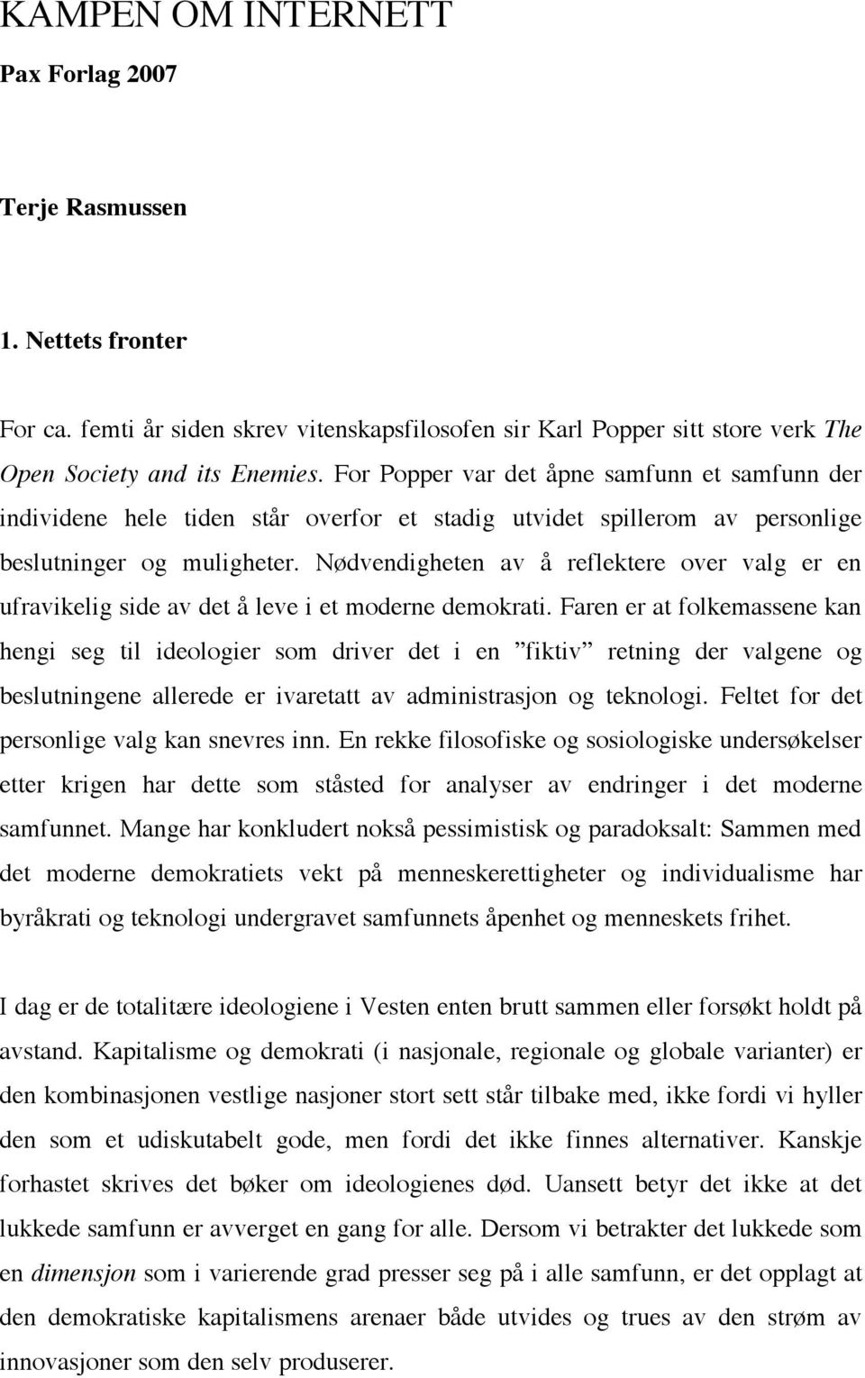 Nødvendigheten av å reflektere over valg er en ufravikelig side av det å leve i et moderne demokrati.