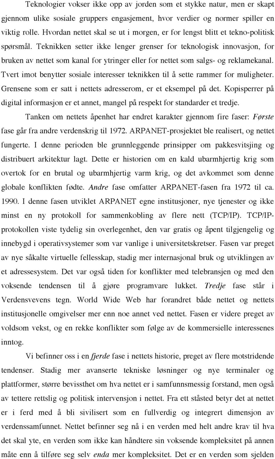 Teknikken setter ikke lenger grenser for teknologisk innovasjon, for bruken av nettet som kanal for ytringer eller for nettet som salgs- og reklamekanal.