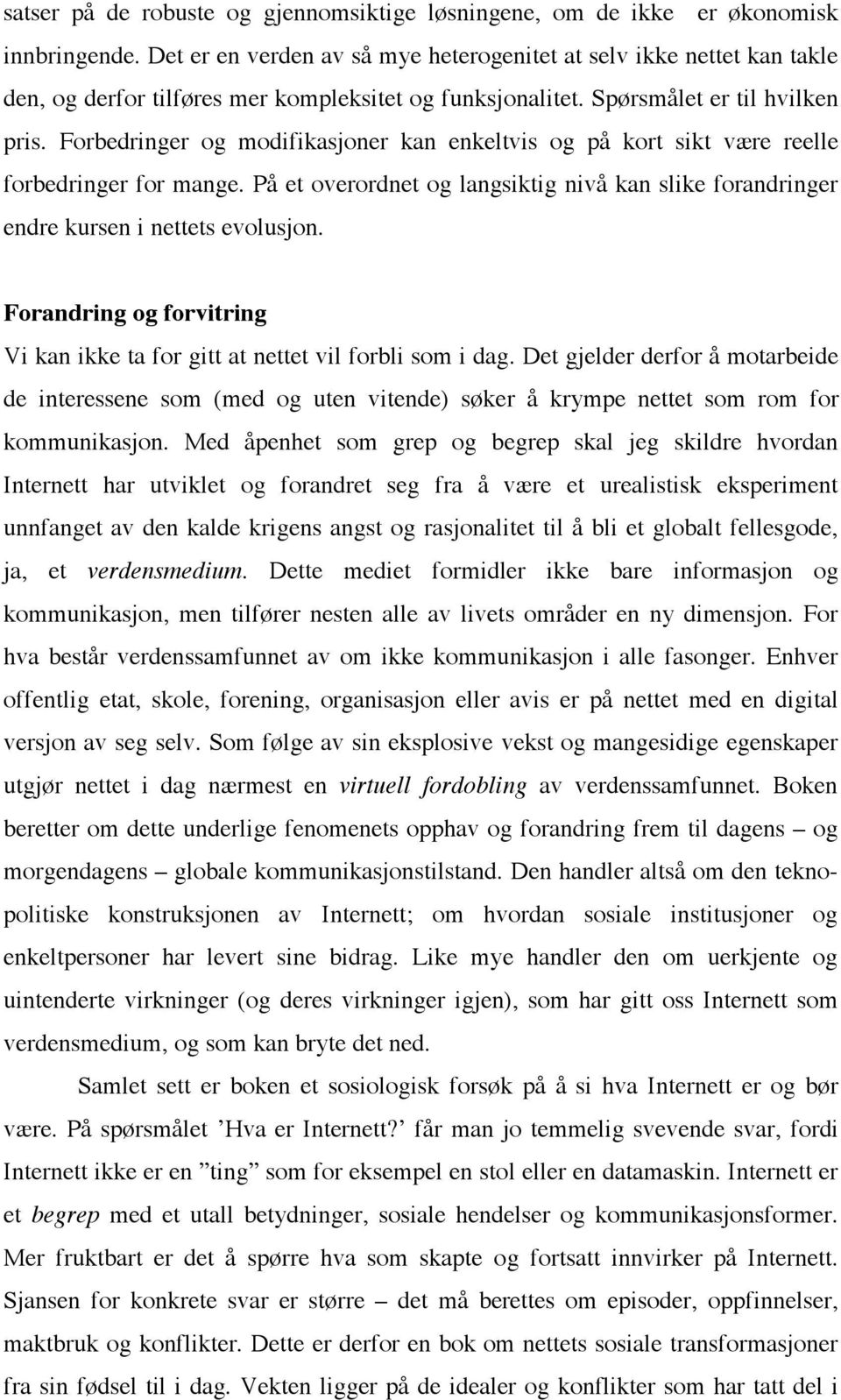 Forbedringer og modifikasjoner kan enkeltvis og på kort sikt være reelle forbedringer for mange. På et overordnet og langsiktig nivå kan slike forandringer endre kursen i nettets evolusjon.