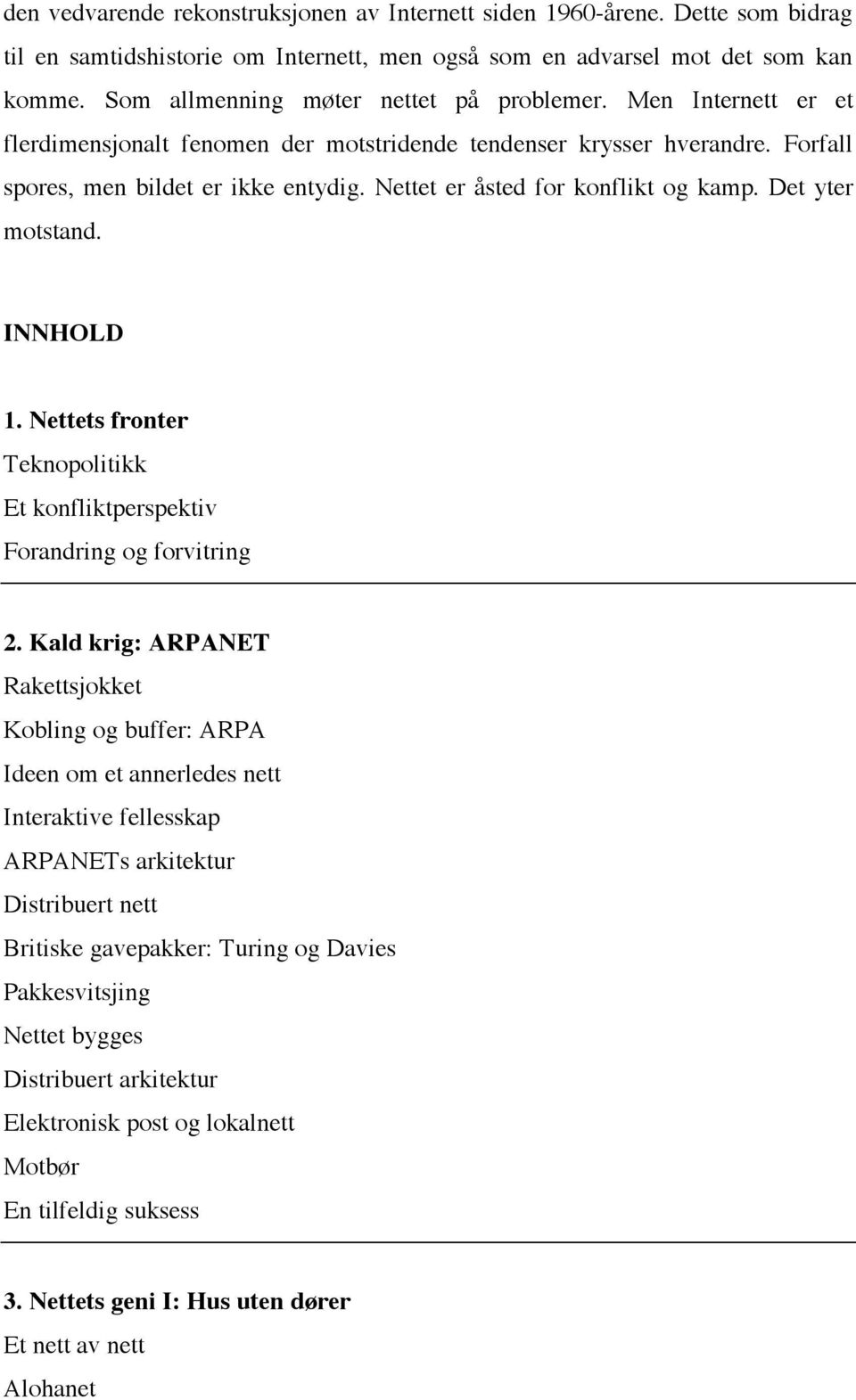 Nettet er åsted for konflikt og kamp. Det yter motstand. INNHOLD 1. Nettets fronter Teknopolitikk Et konfliktperspektiv Forandring og forvitring 2.