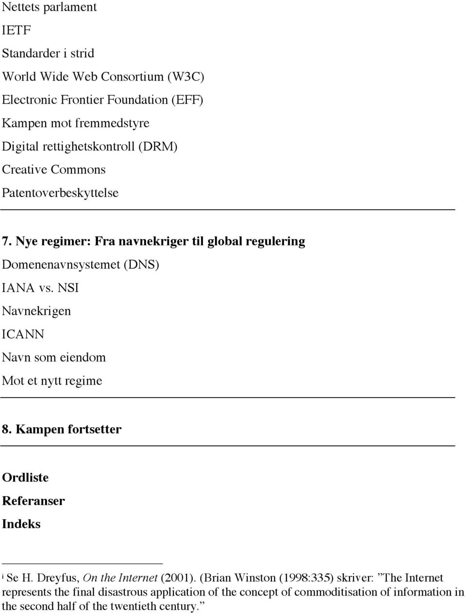 NSI Navnekrigen ICANN Navn som eiendom Mot et nytt regime 8. Kampen fortsetter Ordliste Referanser Indeks i Se H. Dreyfus, On the Internet (2001).