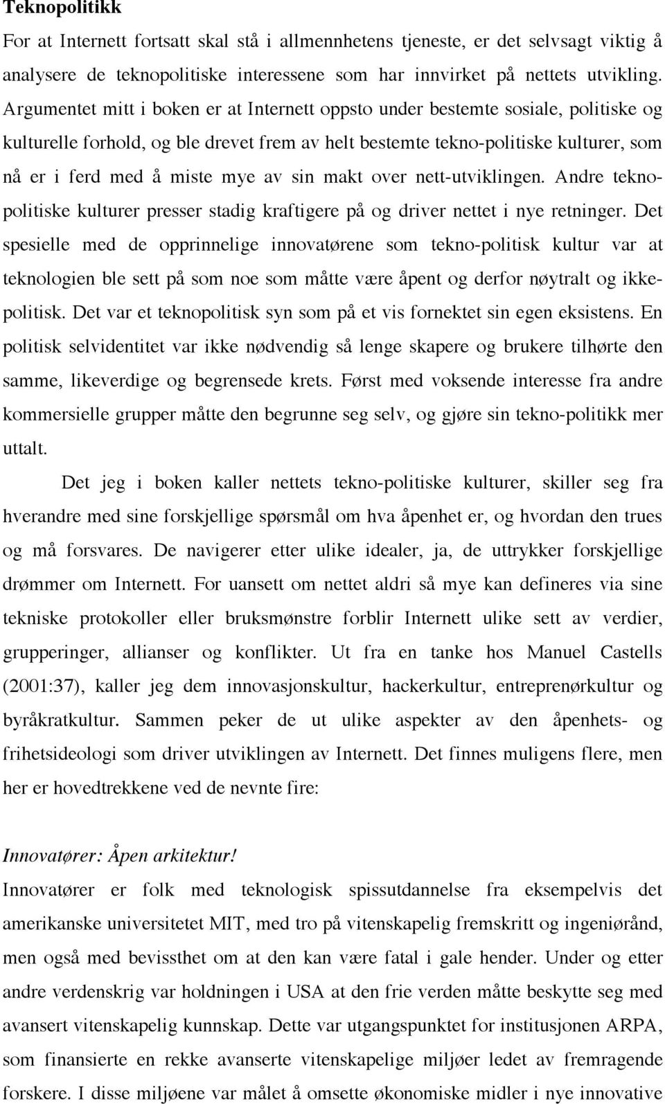 av sin makt over nett-utviklingen. Andre teknopolitiske kulturer presser stadig kraftigere på og driver nettet i nye retninger.