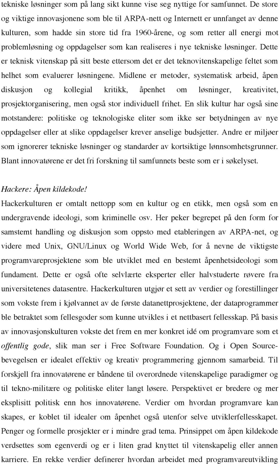 som kan realiseres i nye tekniske løsninger. Dette er teknisk vitenskap på sitt beste ettersom det er det teknovitenskapelige feltet som helhet som evaluerer løsningene.