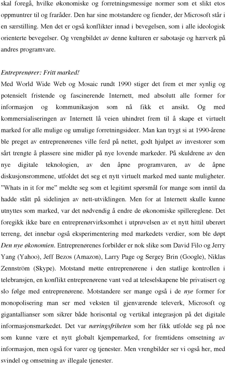 Med World Wide Web og Mosaic rundt 1990 stiger det frem et mer synlig og potensielt fristende og fascinerende Internett, med absolutt alle former for informasjon og kommunikasjon som nå fikk et