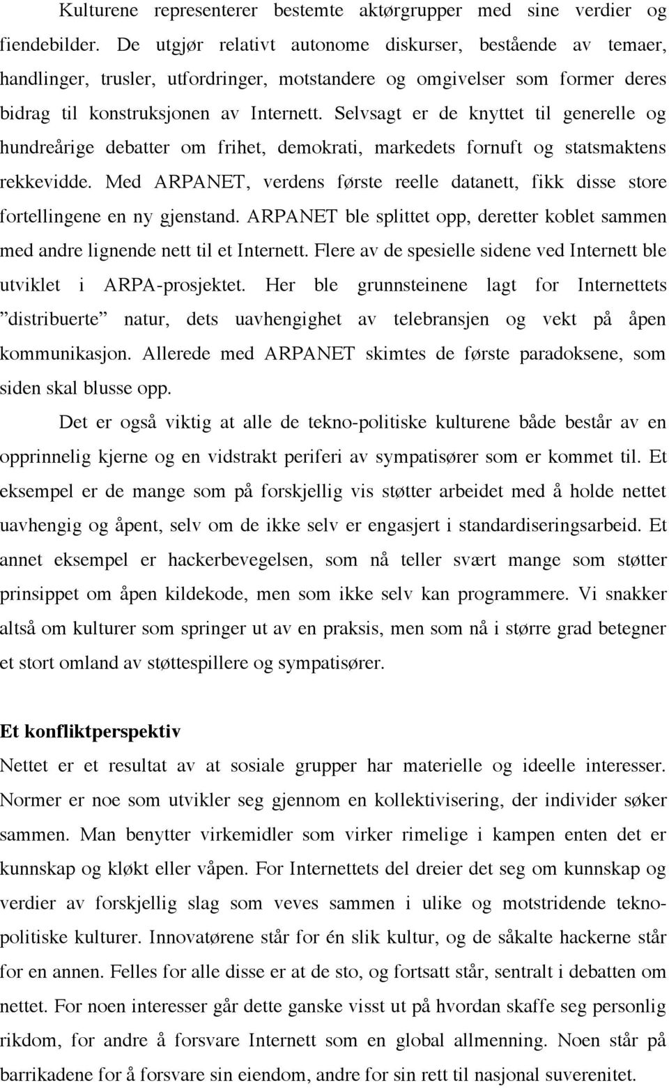 Selvsagt er de knyttet til generelle og hundreårige debatter om frihet, demokrati, markedets fornuft og statsmaktens rekkevidde.