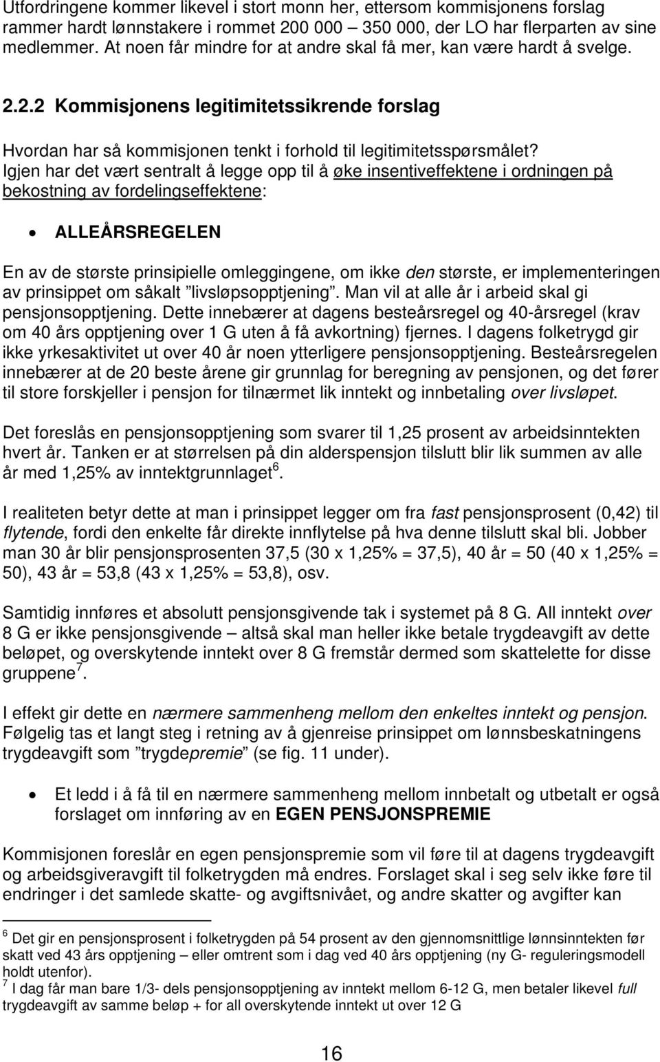 Igjen har det vært sentralt å legge opp til å øke insentiveffektene i ordningen på bekostning av fordelingseffektene: ALLEÅRSREGELEN En av de største prinsipielle omleggingene, om ikke den største,