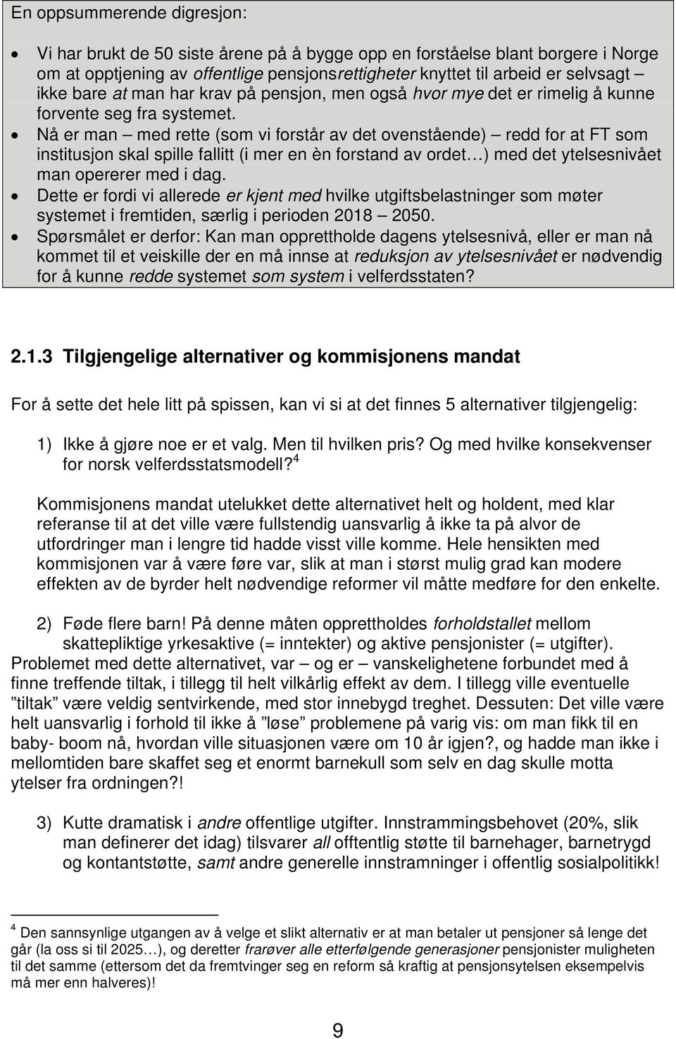 Nå er man med rette (som vi forstår av det ovenstående) redd for at FT som institusjon skal spille fallitt (i mer en èn forstand av ordet ) med det ytelsesnivået man opererer med i dag.