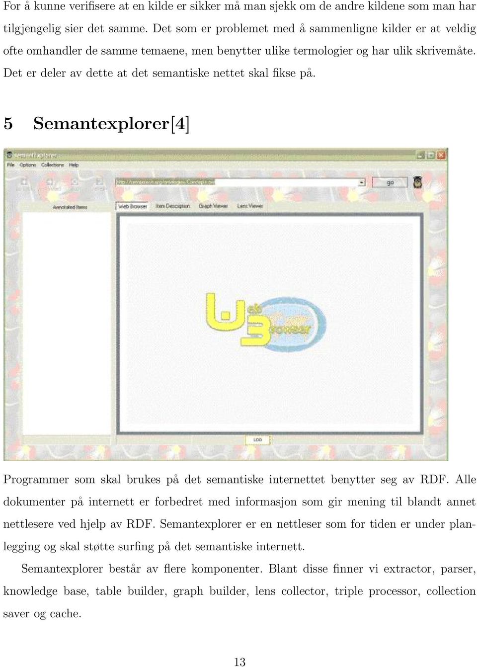 Det er deler av dette at det semantiske nettet skal fikse på. 5 Semantexplorer[4] Programmer som skal brukes på det semantiske internettet benytter seg av RDF.