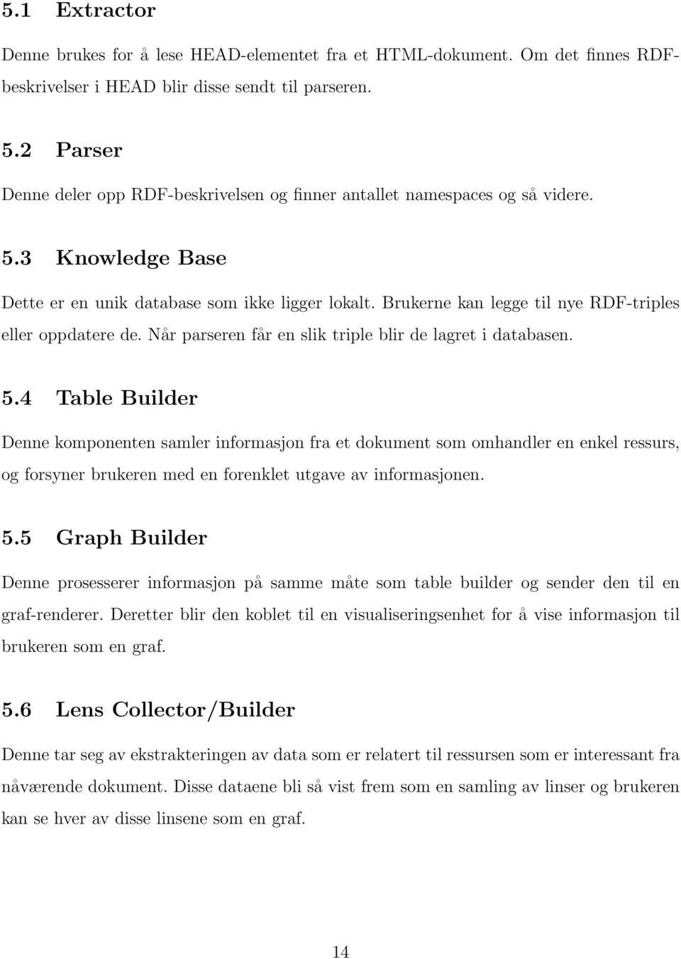 Brukerne kan legge til nye RDF-triples eller oppdatere de. Når parseren får en slik triple blir de lagret i databasen. 5.