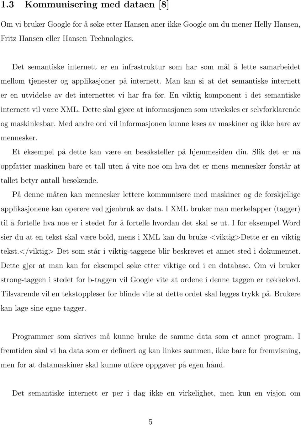 Man kan si at det semantiske internett er en utvidelse av det internettet vi har fra før. En viktig komponent i det semantiske internett vil være XML.