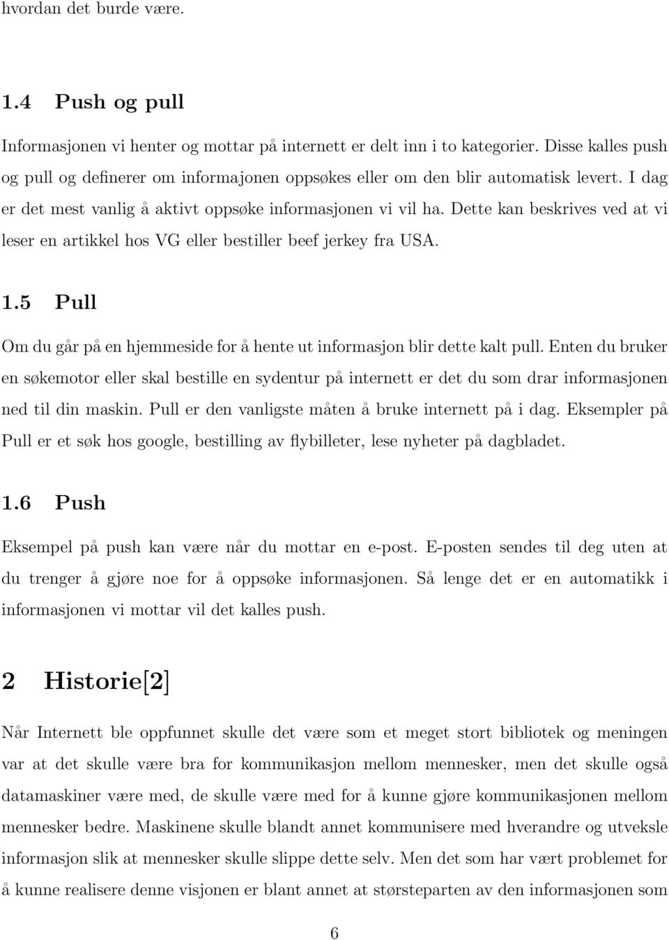 Dette kan beskrives ved at vi leser en artikkel hos VG eller bestiller beef jerkey fra USA. 1.5 Pull Om du går på en hjemmeside for å hente ut informasjon blir dette kalt pull.