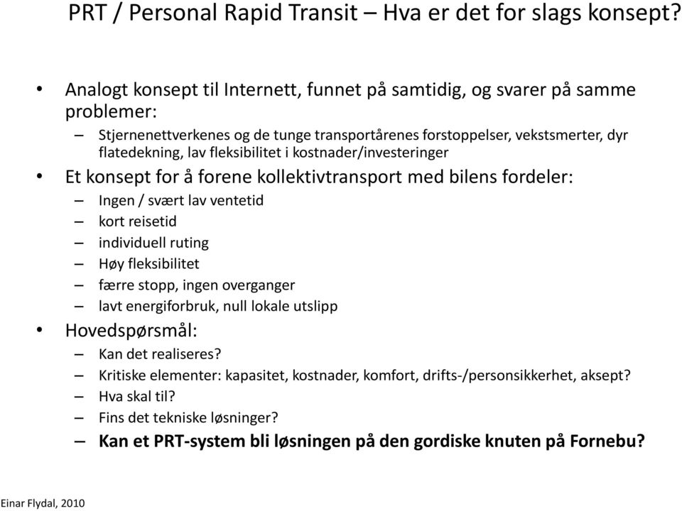 fleksibilitet i kostnader/investeringer Et konsept for å forene kollektivtransport med bilens fordeler: Ingen / svært lav ventetid kort reisetid individuell ruting Høy