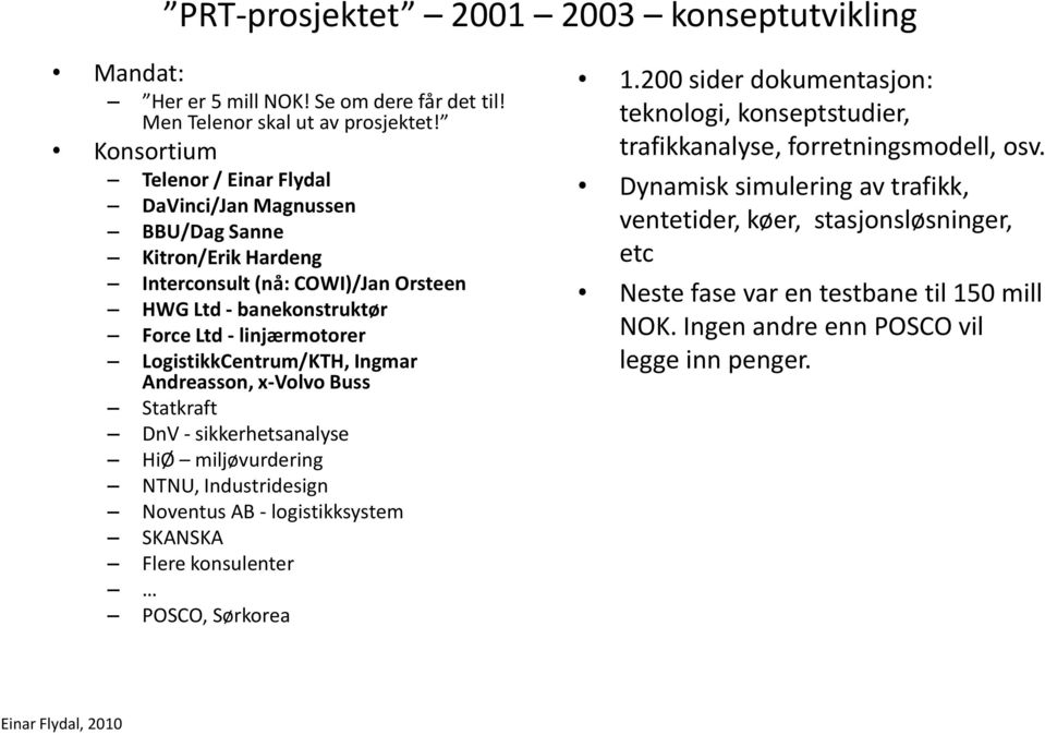 LogistikkCentrum/KTH, Ingmar Andreasson, x-volvo Buss Statkraft DnV - sikkerhetsanalyse HiØ miljøvurdering NTNU, Industridesign Noventus AB - logistikksystem SKANSKA Flere konsulenter POSCO,