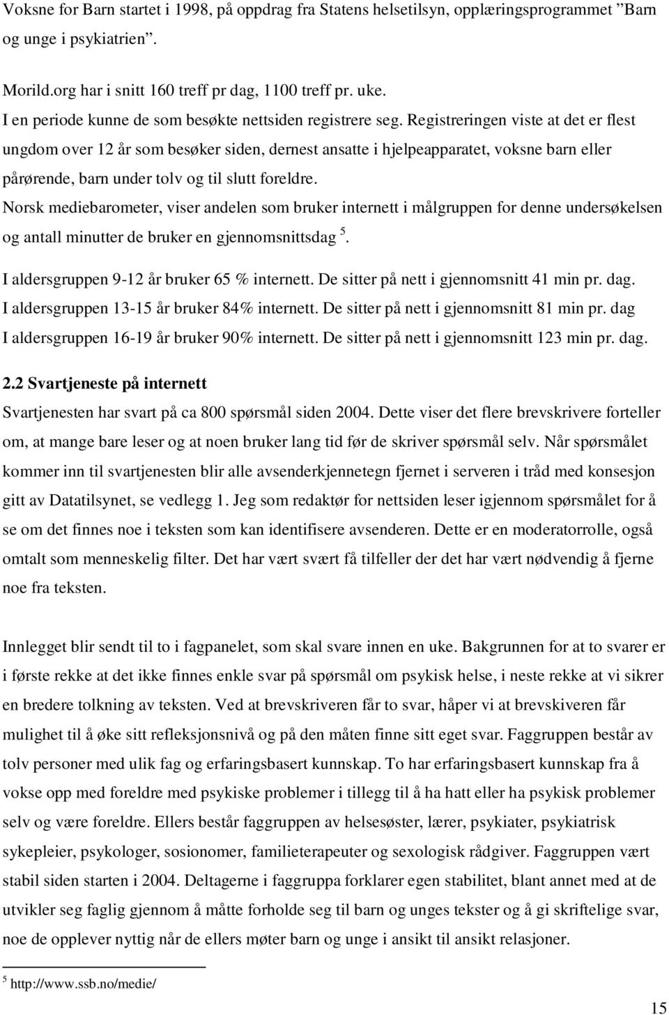 Registreringen viste at det er flest ungdom over 12 år som besøker siden, dernest ansatte i hjelpeapparatet, voksne barn eller pårørende, barn under tolv og til slutt foreldre.