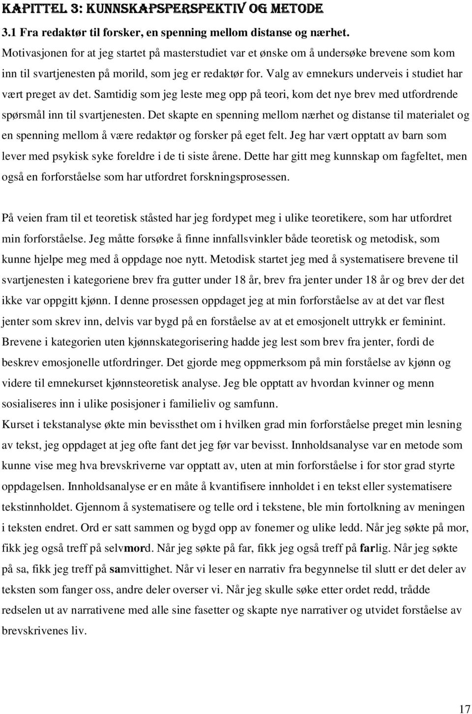 Valg av emnekurs underveis i studiet har vært preget av det. Samtidig som jeg leste meg opp på teori, kom det nye brev med utfordrende spørsmål inn til svartjenesten.