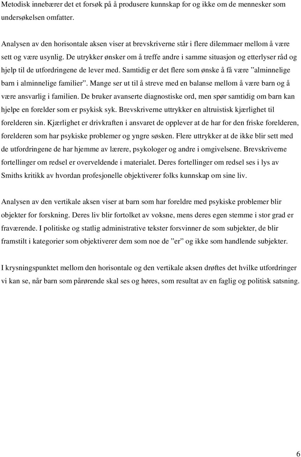 De utrykker ønsker om å treffe andre i samme situasjon og etterlyser råd og hjelp til de utfordringene de lever med. Samtidig er det flere som ønske å få være alminnelige barn i alminnelige familier.