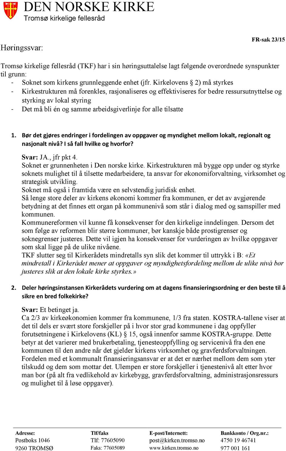 tilsatte 1. Bør det gjøres endringer i fordelingen av oppgaver og myndighet mellom lokalt, regionalt og nasjonalt nivå? I så fall hvilke og hvorfor? Svar: JA., jfr pkt 4.