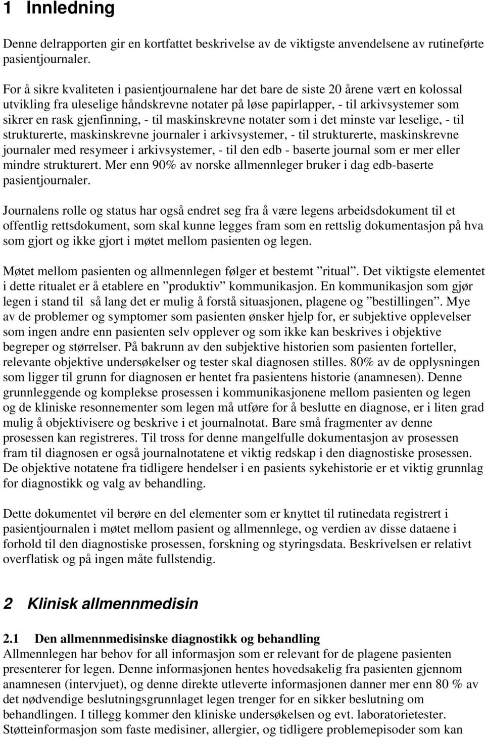 gjenfinning, - til maskinskrevne notater som i det minste var leselige, - til strukturerte, maskinskrevne journaler i arkivsystemer, - til strukturerte, maskinskrevne journaler med resymeer i