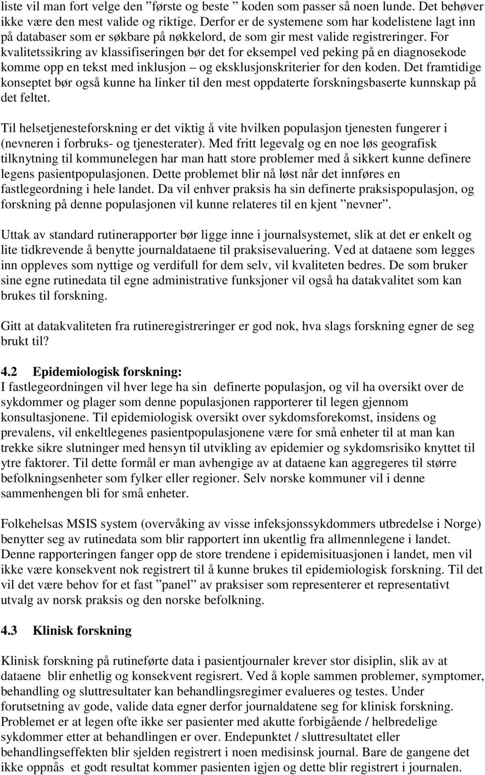 For kvalitetssikring av klassifiseringen bør det for eksempel ved peking på en diagnosekode komme opp en tekst med inklusjon og eksklusjonskriterier for den koden.