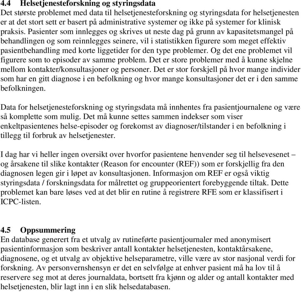 Pasienter som innlegges og skrives ut neste dag på grunn av kapasitetsmangel på behandlingen og som reinnlegges seinere, vil i statistikken figurere som meget effektiv pasientbehandling med korte