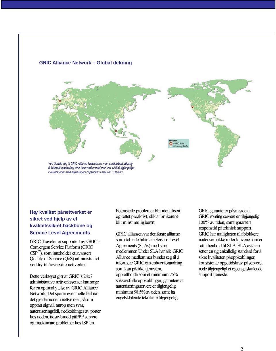 Høy kvalitet på nettverket er sikret ved hjelp av et kvalitetssikret backbone og Service Level Agreements GRIC Traveler er supportert av GRIC s Convergent Service Platform (GRIC CSP ), som inneholder