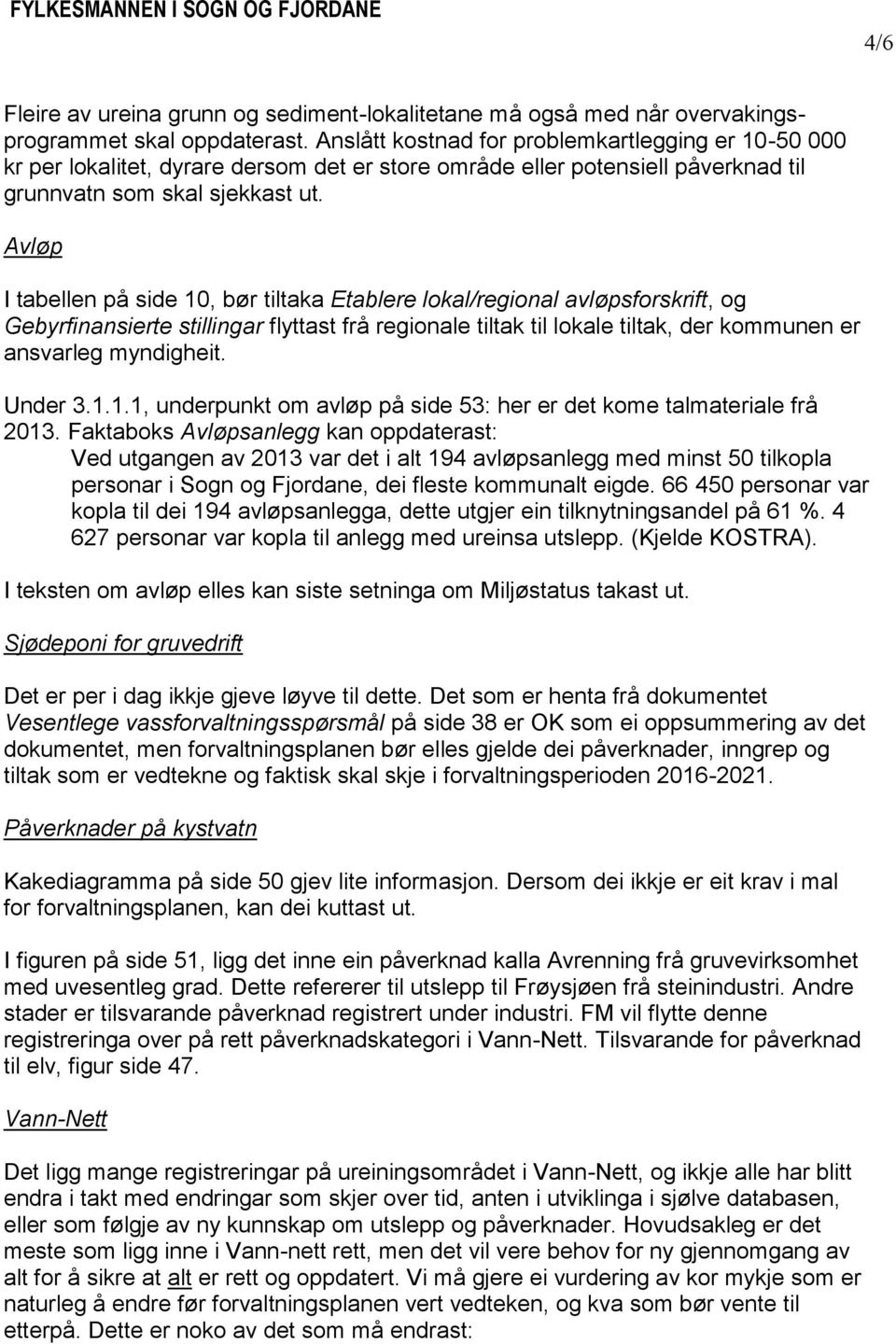 Avløp I tabellen på side 10, bør tiltaka Etablere lokal/regional avløpsforskrift, og Gebyrfinansierte stillingar flyttast frå regionale tiltak til lokale tiltak, der kommunen er ansvarleg myndigheit.