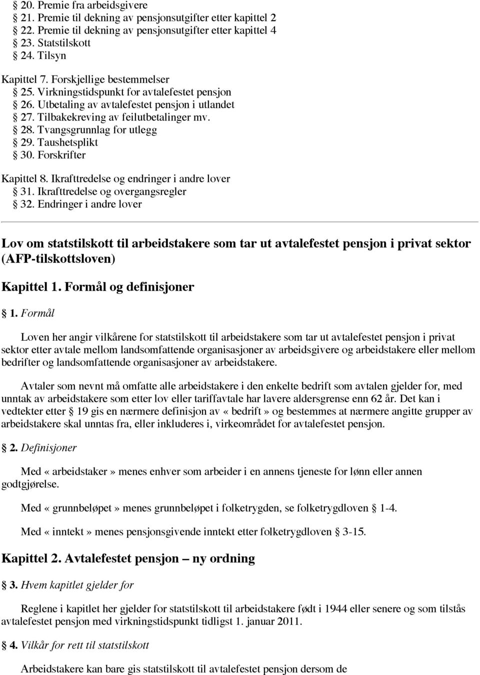 Taushetsplikt 30. Forskrifter Kapittel 8. Ikrafttredelse og endringer i andre lover 31. Ikrafttredelse og overgangsregler 32.