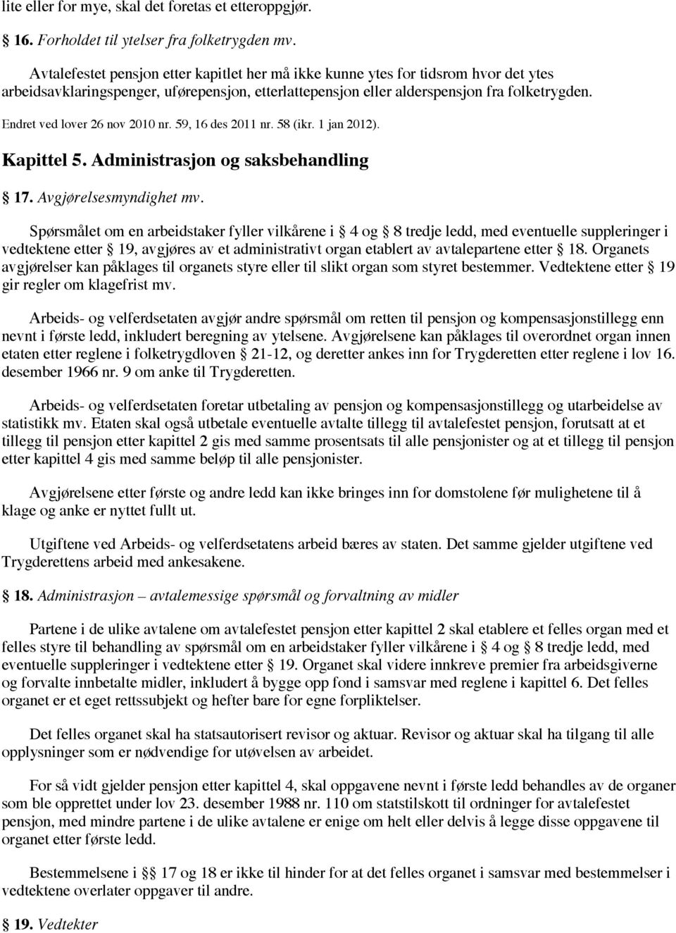 Endret ved lover 26 nov 2010 nr. 59, 16 des 2011 nr. 58 (ikr. 1 jan 2012). Kapittel 5. Administrasjon og saksbehandling 17. Avgjørelsesmyndighet mv.