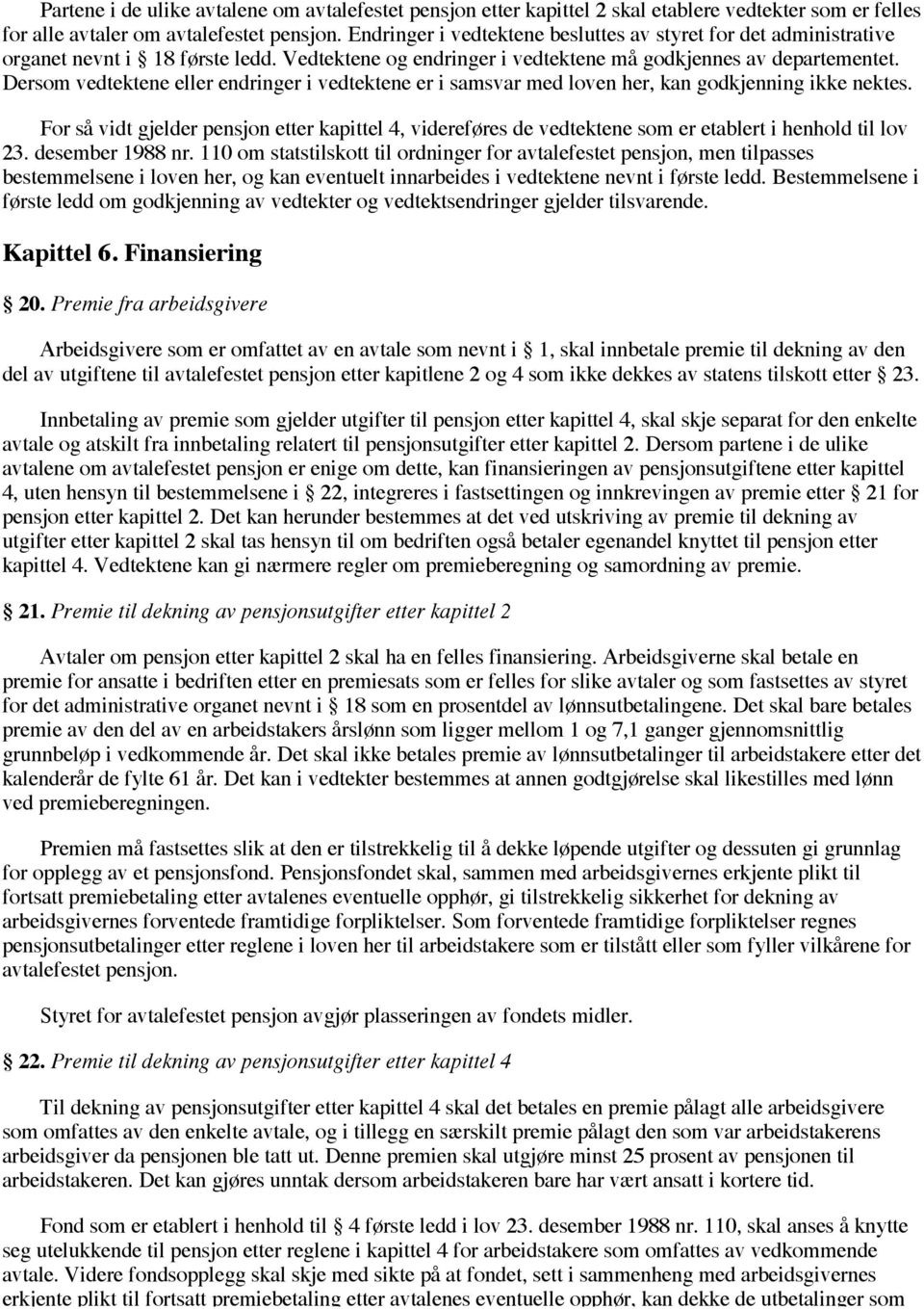 Dersom vedtektene eller endringer i vedtektene er i samsvar med loven her, kan godkjenning ikke nektes.