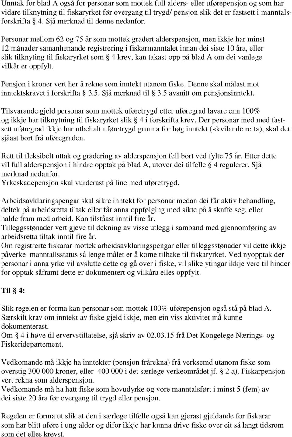 Personar mellom 62 og 75 år som mottek gradert alderspensjon, men ikkje har minst 12 månader samanhenande registrering i fiskarmanntalet innan dei siste 10 åra, eller slik tilknyting til fiskaryrket