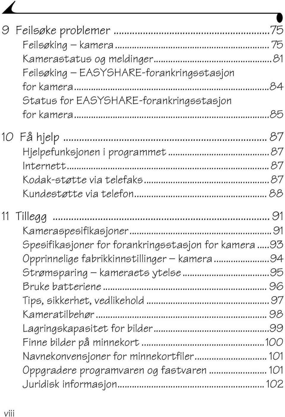 ..91 Spesifikasjoner for forankringsstasjon for kamera...93 Opprinnelige fabrikkinnstillinger kamera...94 Strømsparing kameraets ytelse...95 Bruke batteriene... 96 Tips, sikkerhet, vedlikehold.