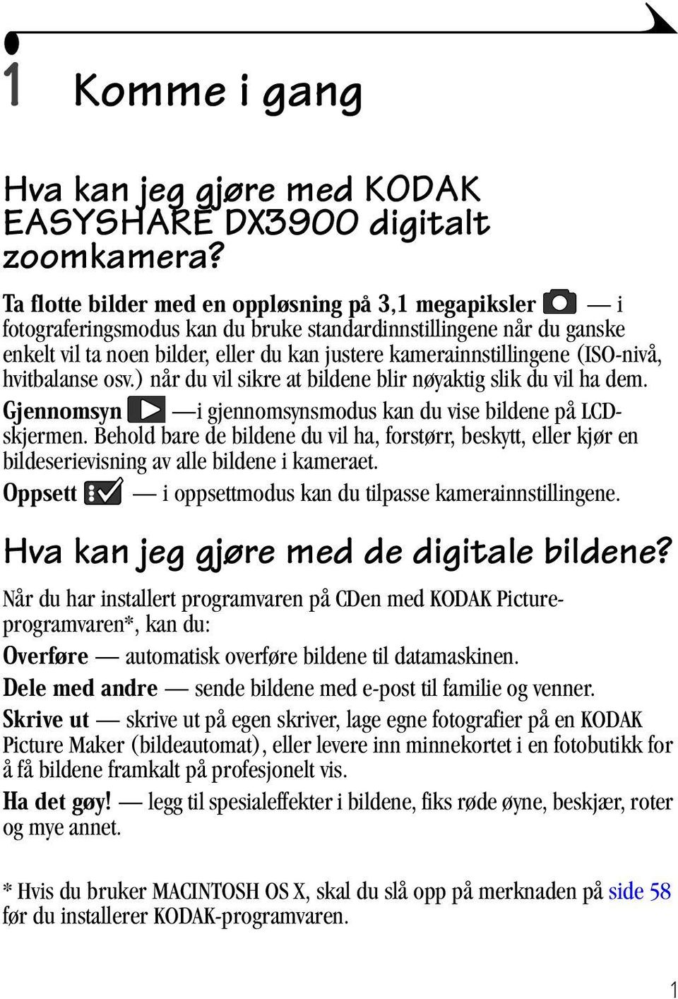 (ISO-nivå, hvitbalanse osv.) når du vil sikre at bildene blir nøyaktig slik du vil ha dem. Gjennomsyn i gjennomsynsmodus kan du vise bildene på LCDskjermen.