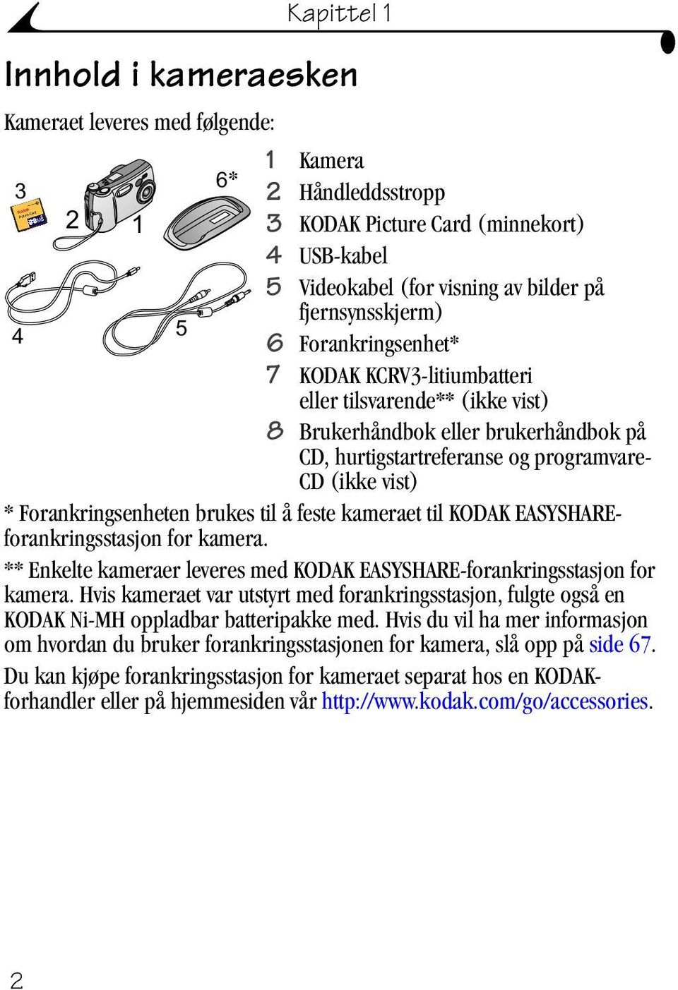 brukes til å feste kameraet til KODAK EASYSHAREforankringsstasjon for kamera. ** Enkelte kameraer leveres med KODAK EASYSHARE-forankringsstasjon for kamera.