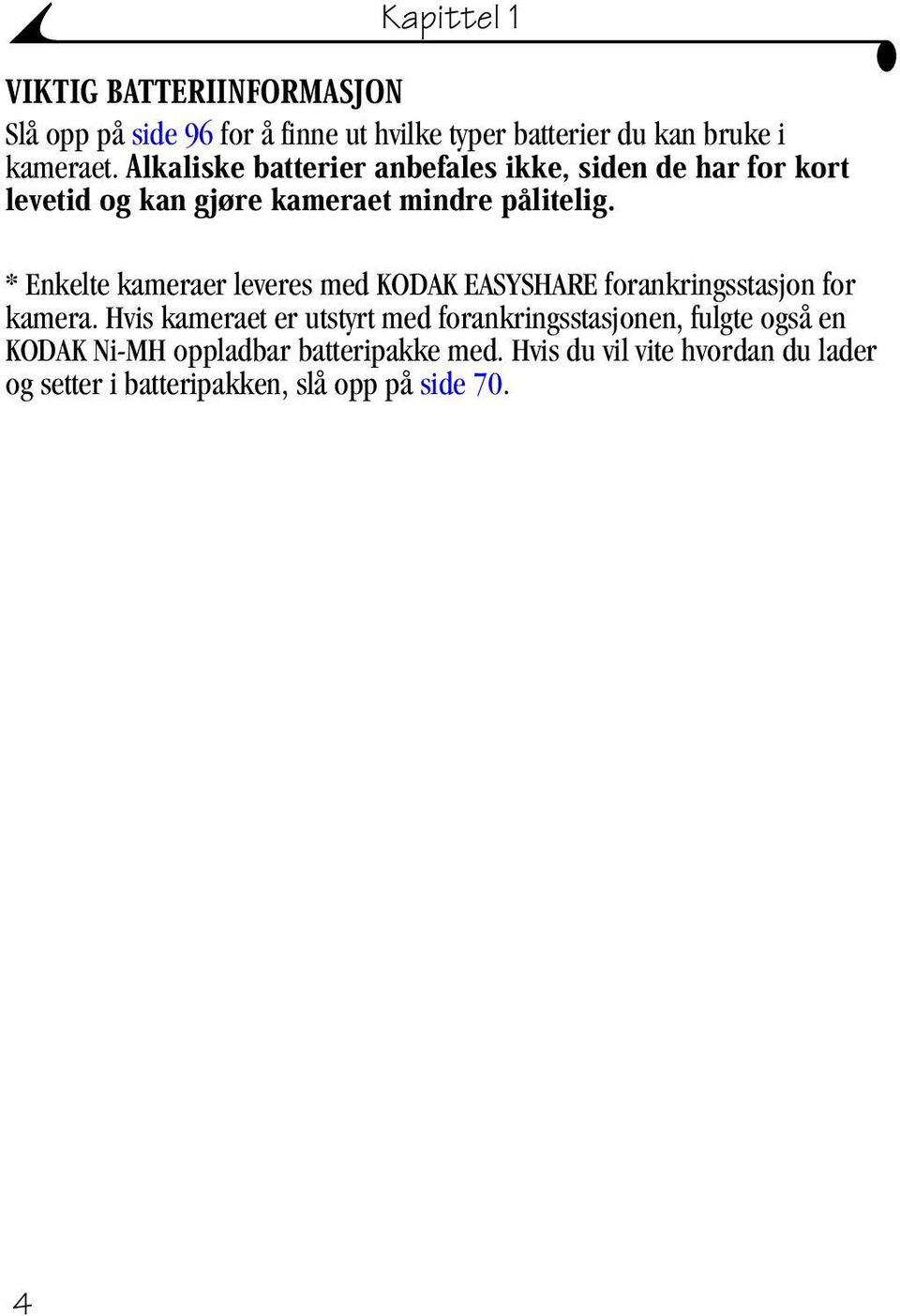 * Enkelte kameraer leveres med KODAK EASYSHARE forankringsstasjon for kamera.