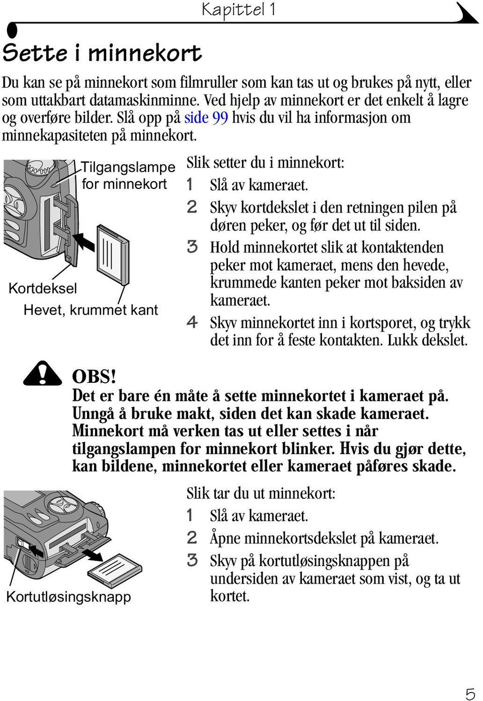 RUWGHNVHO +HYHWNUXPPHWNDQW Slik setter du i minnekort: 1 Slå av kameraet. 2 Skyv kortdekslet i den retningen pilen på døren peker, og før det ut til siden.